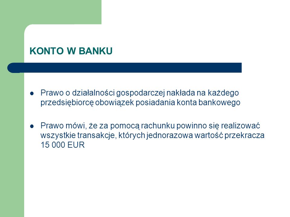 KONTO W BANKU Prawo o działalności gospodarczej nakłada na każdego przedsiębiorcę obowiązek posiadania konta bankowego.