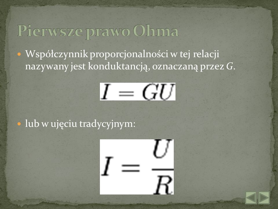 Pierwsze prawo Ohma Współczynnik proporcjonalności w tej relacji nazywany jest konduktancją, oznaczaną przez G.