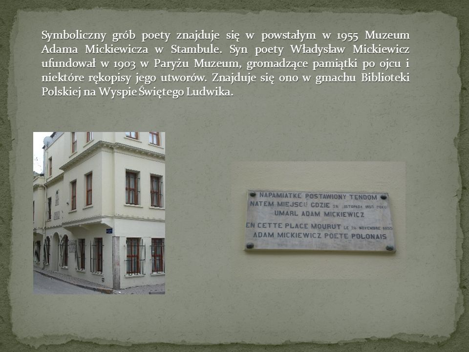 Symboliczny grób poety znajduje się w powstałym w 1955 Muzeum Adama Mickiewicza w Stambule.