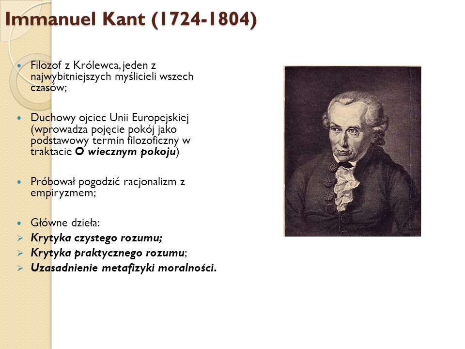 Immanuel Kant ( ) Filozof z Królewca, jeden z najwybitniejszych myślicieli wszech czasów;