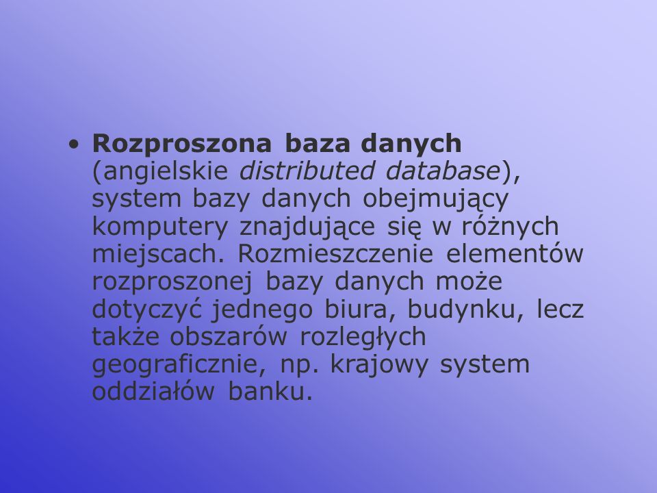 Rozproszona baza danych (angielskie distributed database), system bazy danych obejmujący komputery znajdujące się w różnych miejscach.