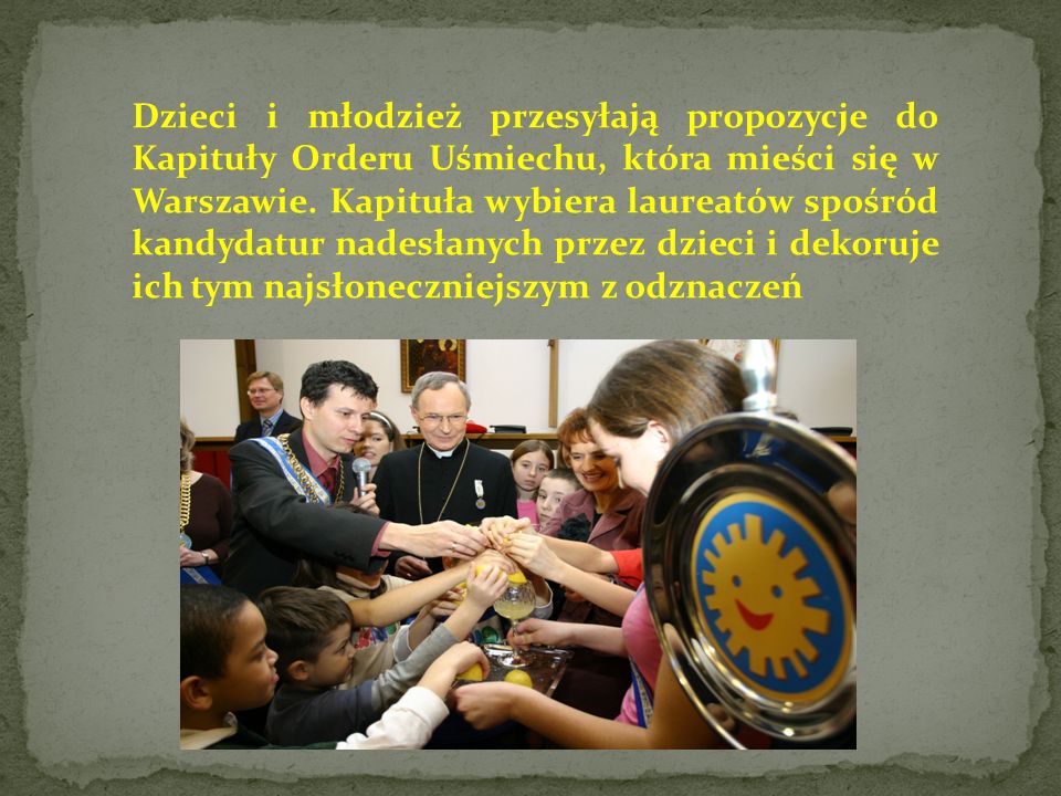 Dzieci i młodzież przesyłają propozycje do Kapituły Orderu Uśmiechu, która mieści się w Warszawie.