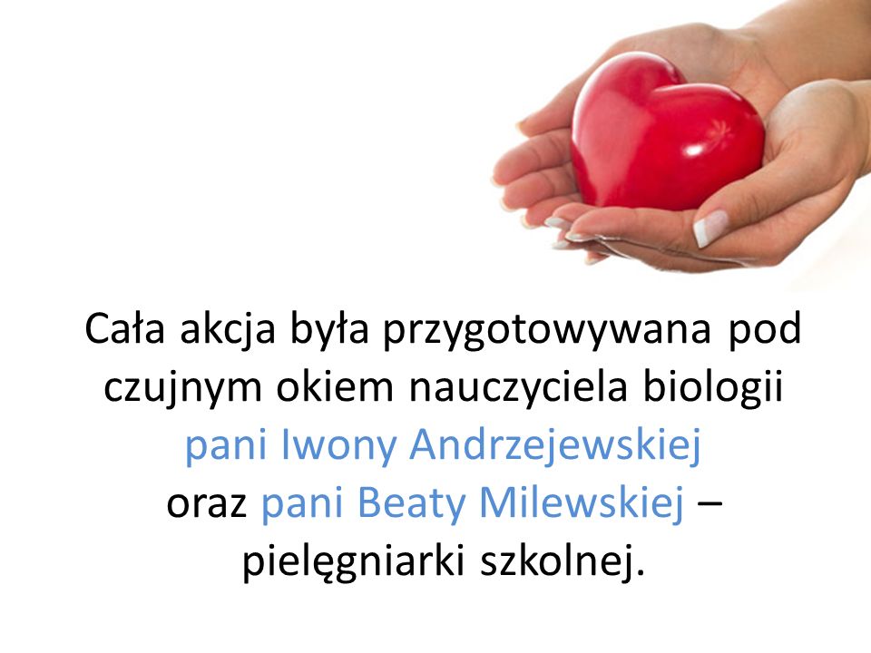 Cała akcja była przygotowywana pod czujnym okiem nauczyciela biologii pani Iwony Andrzejewskiej oraz pani Beaty Milewskiej – pielęgniarki szkolnej.