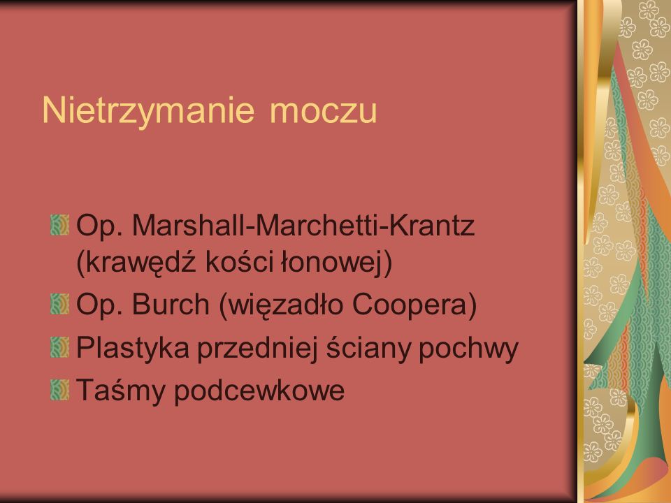 Nietrzymanie moczu Op. Marshall-Marchetti-Krantz (krawędź kości łonowej) Op. Burch (więzadło Coopera)