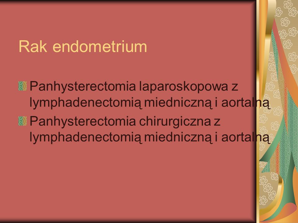 Rak endometrium Panhysterectomia laparoskopowa z lymphadenectomią miedniczną i aortalną.
