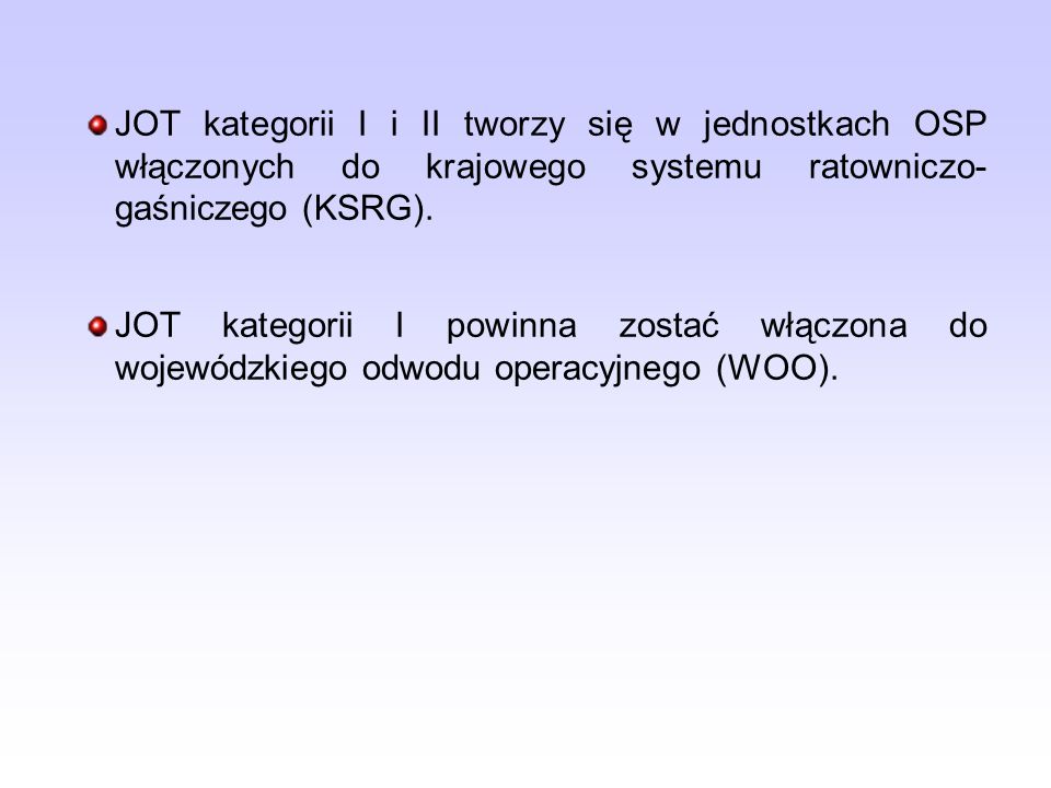 JOT kategorii I i II tworzy się w jednostkach OSP włączonych do krajowego systemu ratowniczo- gaśniczego (KSRG).