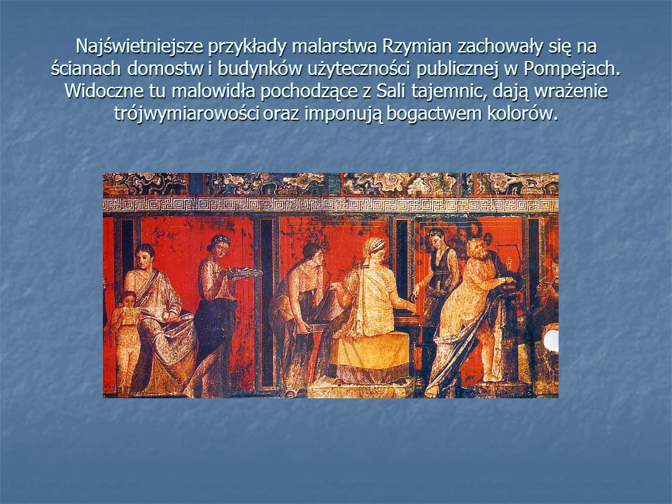 Najświetniejsze przykłady malarstwa Rzymian zachowały się na ścianach domostw i budynków użyteczności publicznej w Pompejach.