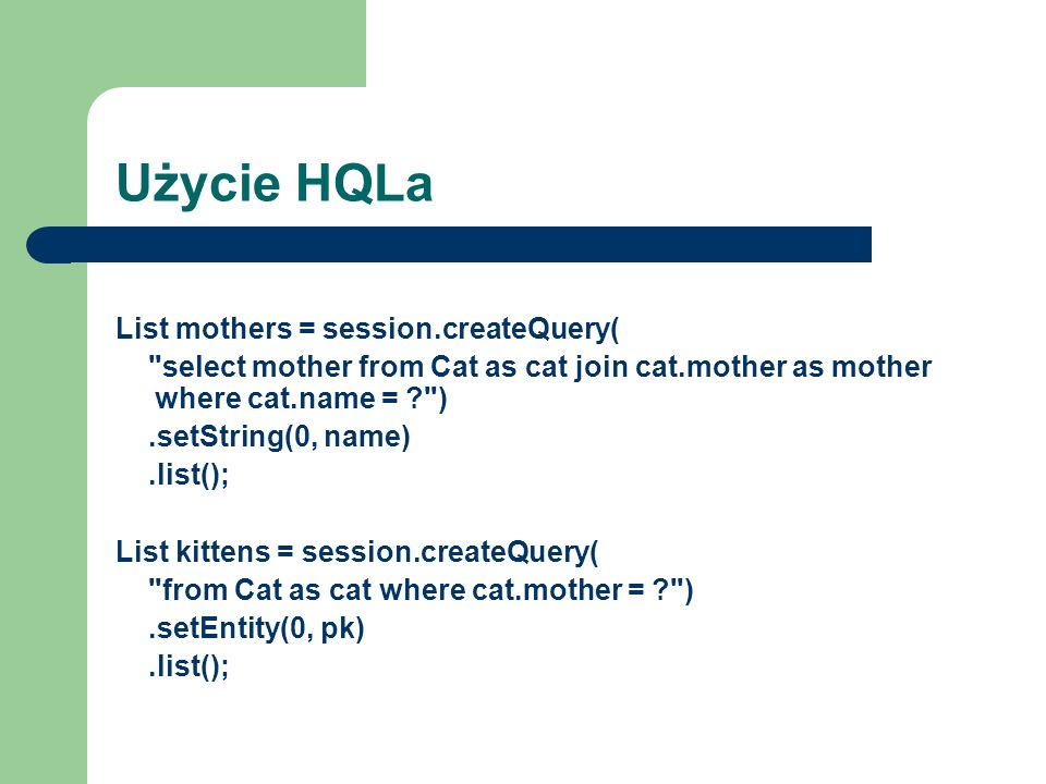 Użycie HQLa List mothers = session.createQuery(