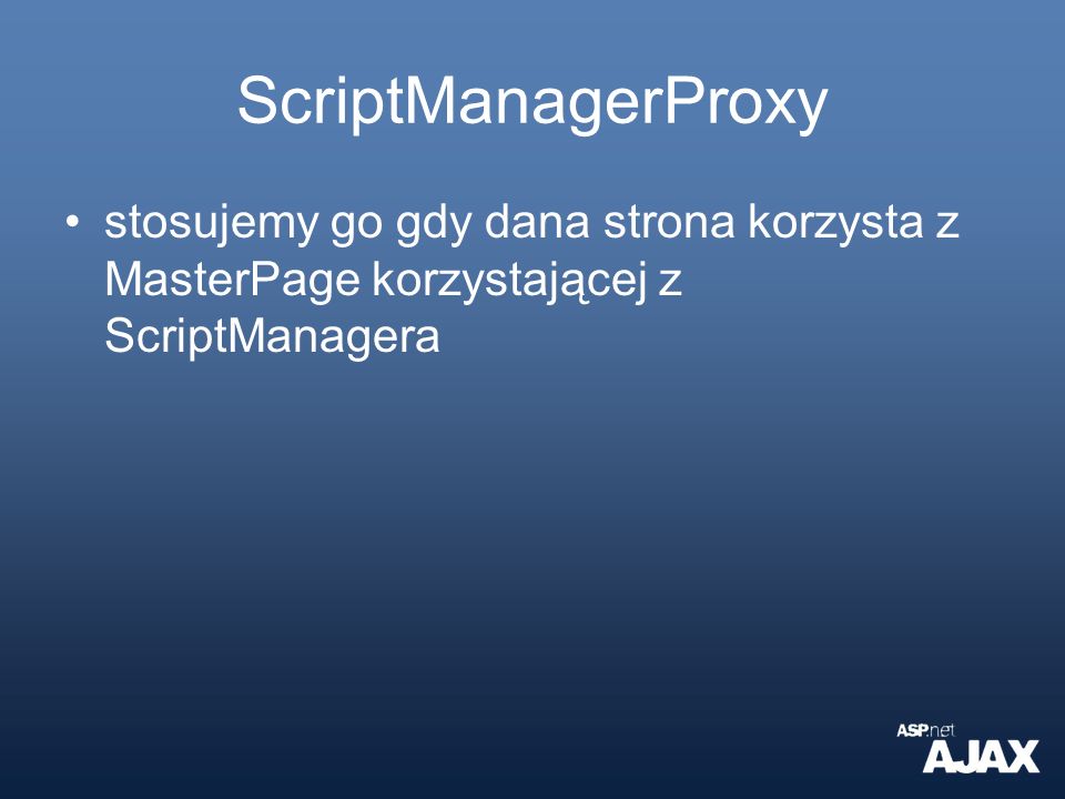 ScriptManagerProxy stosujemy go gdy dana strona korzysta z MasterPage korzystającej z ScriptManagera.