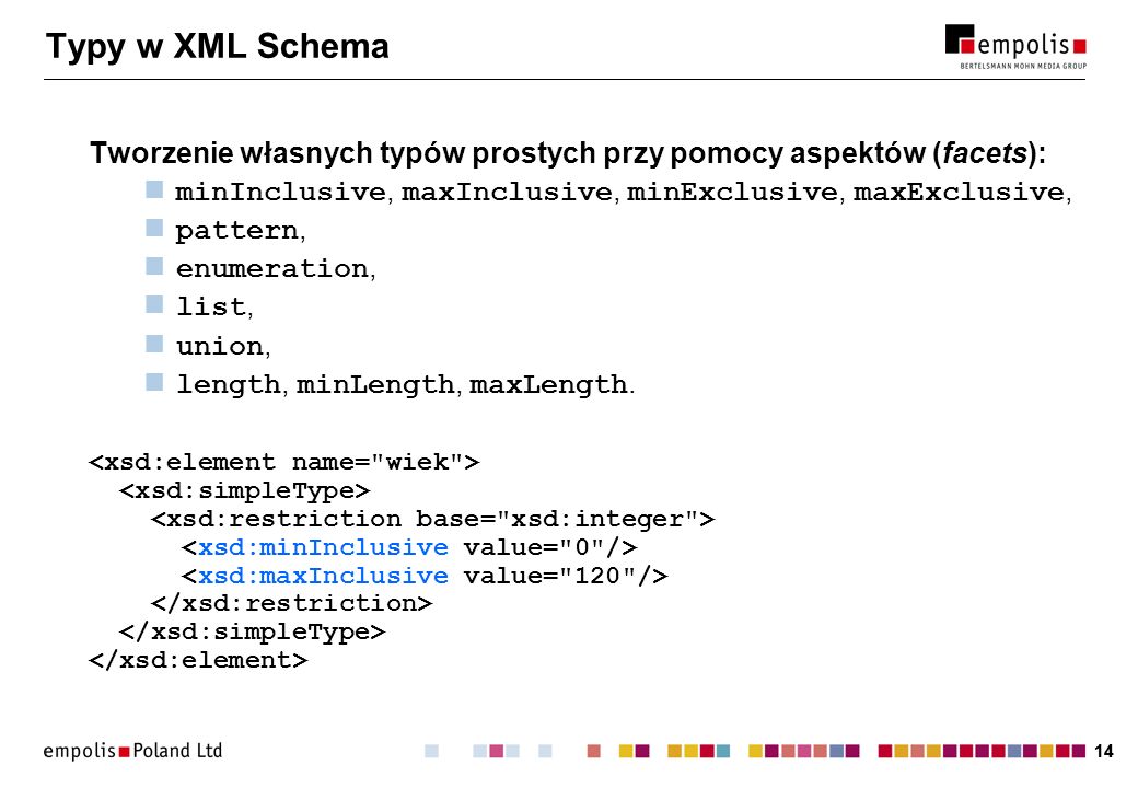 Typy w XML Schema Tworzenie własnych typów prostych przy pomocy aspektów (facets): minInclusive, maxInclusive, minExclusive, maxExclusive,