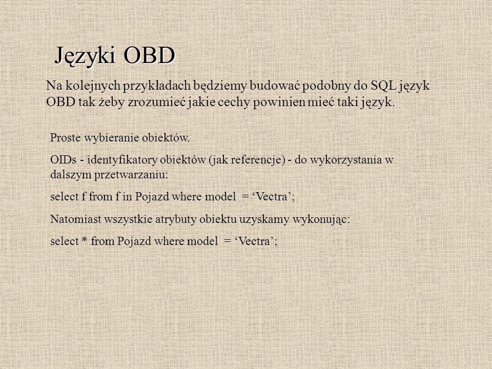 Języki OBD Na kolejnych przykładach będziemy budować podobny do SQL język OBD tak żeby zrozumieć jakie cechy powinien mieć taki język.