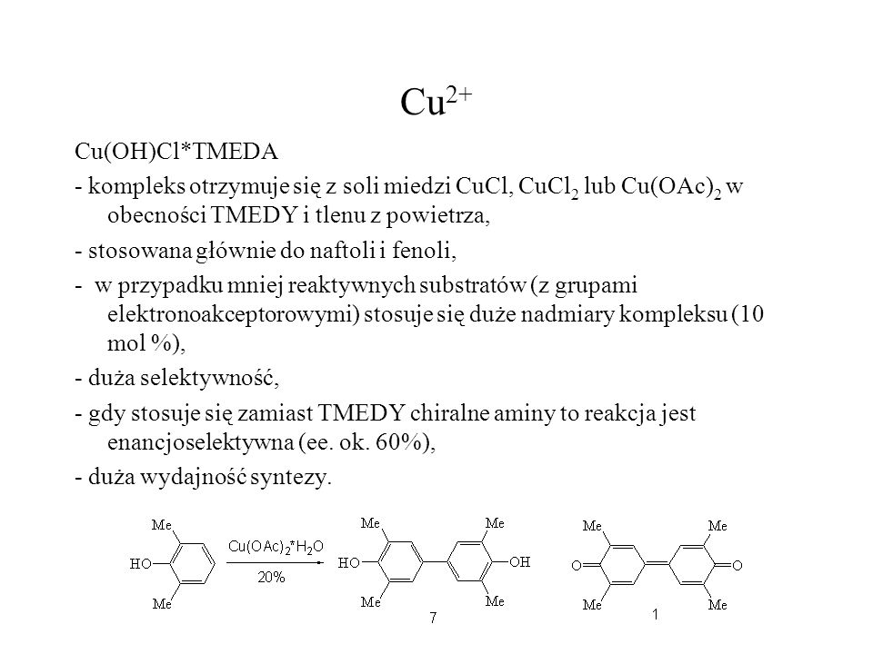 Cu2+ Cu(OH)Cl*TMEDA. - kompleks otrzymuje się z soli miedzi CuCl, CuCl2 lub Cu(OAc)2 w obecności TMEDY i tlenu z powietrza,