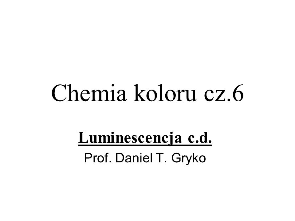 Luminescencja c.d. Prof. Daniel T. Gryko