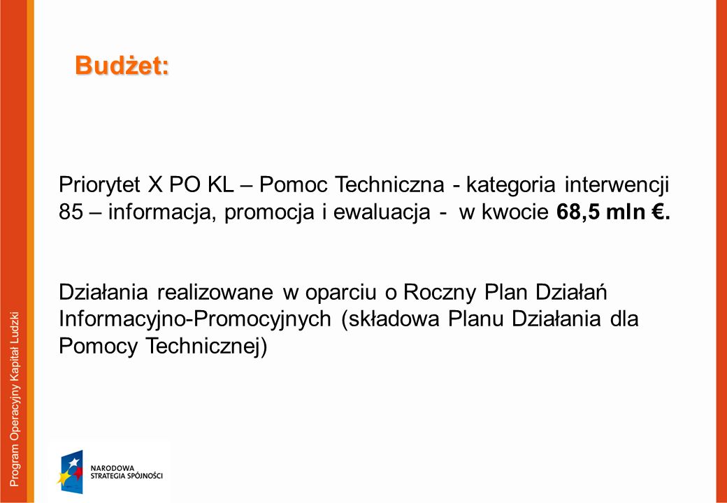 Budżet: Priorytet X PO KL – Pomoc Techniczna - kategoria interwencji 85 – informacja, promocja i ewaluacja - w kwocie 68,5 mln €.