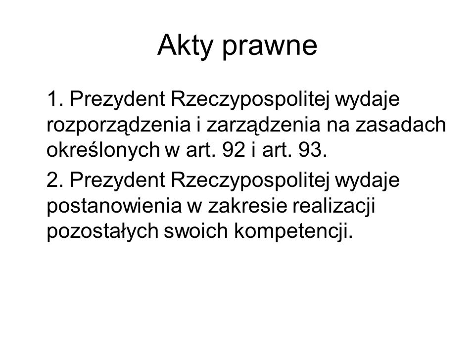 Akty prawne 1. Prezydent Rzeczypospolitej wydaje rozporządzenia i zarządzenia na zasadach określonych w art. 92 i art. 93.