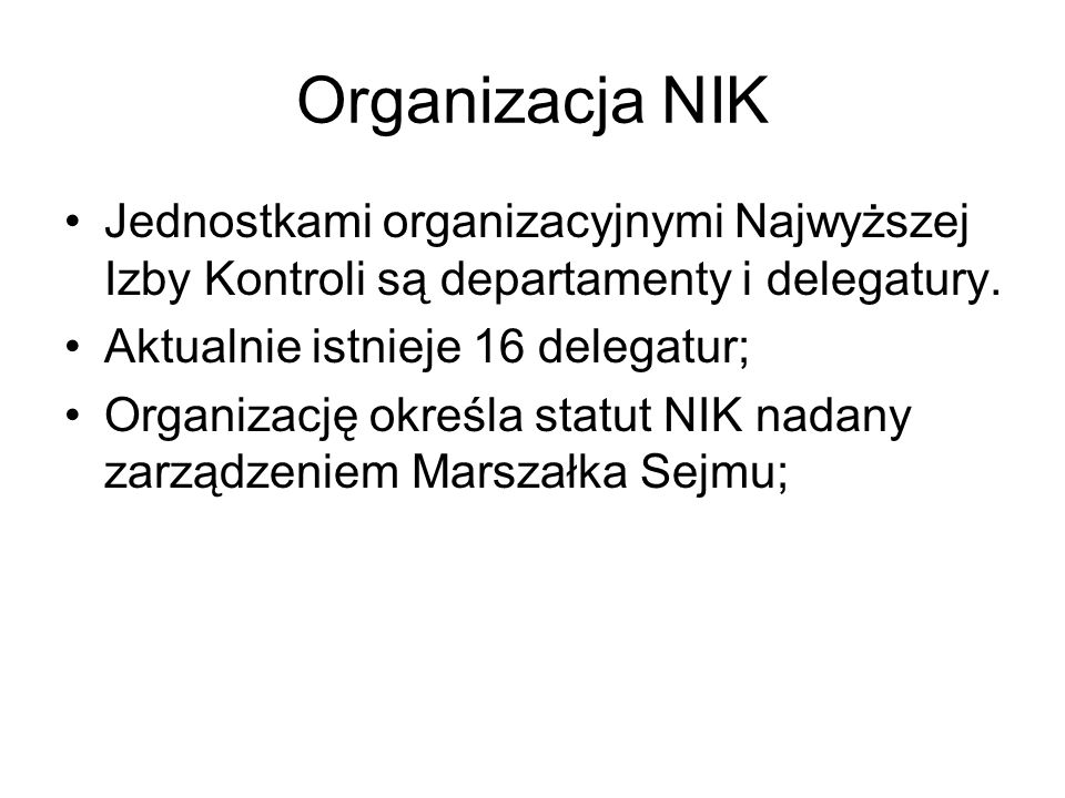 Organizacja NIK Jednostkami organizacyjnymi Najwyższej Izby Kontroli są departamenty i delegatury. Aktualnie istnieje 16 delegatur;