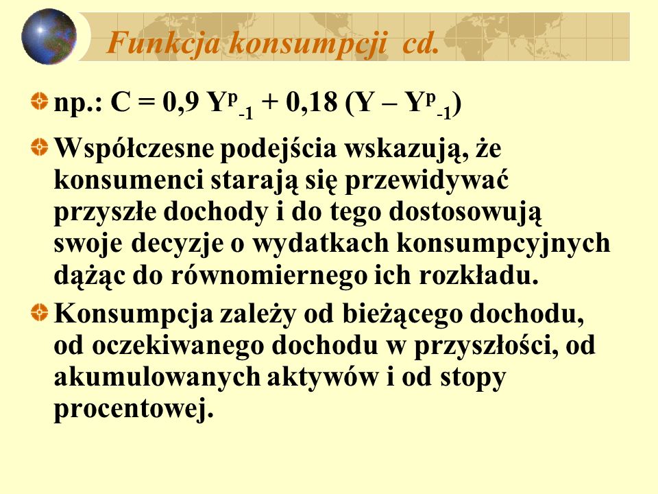Funkcja konsumpcji cd. np.: C = 0,9 Yp-1 + 0,18 (Y – Yp-1)