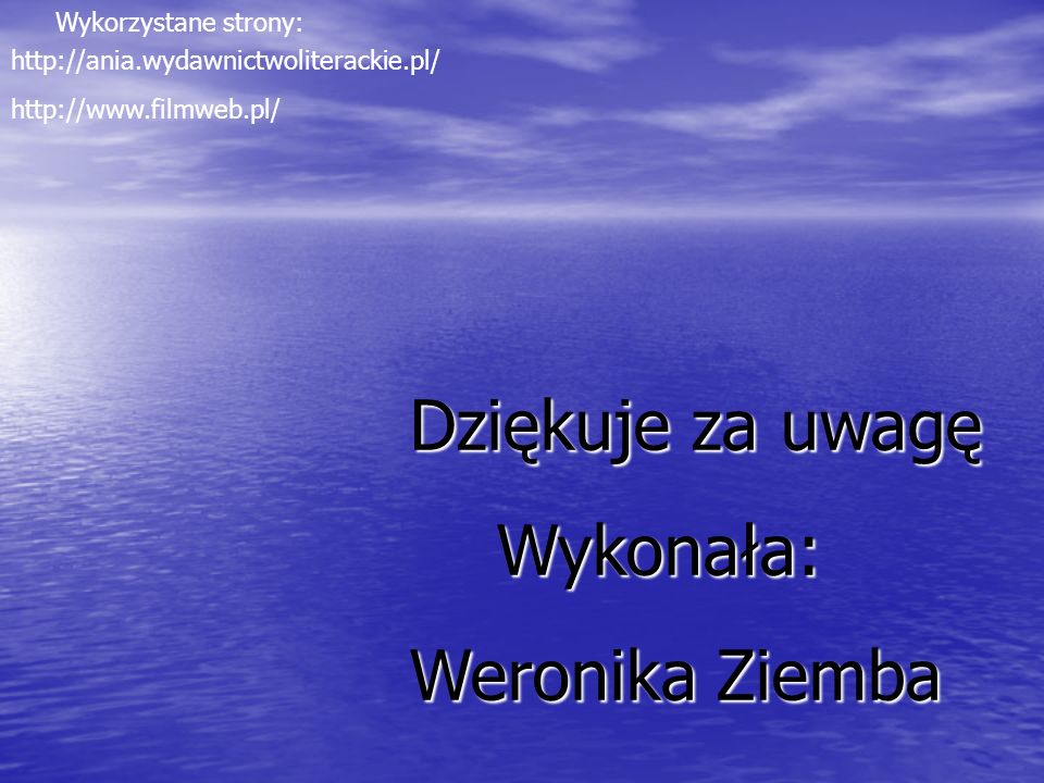 Dziękuje za uwagę Wykonała: Weronika Ziemba Wykorzystane strony: