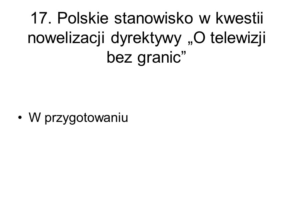 17. Polskie stanowisko w kwestii nowelizacji dyrektywy „O telewizji bez granic