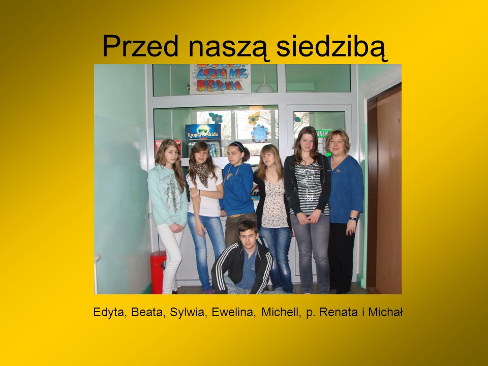 Edyta, Beata, Sylwia, Ewelina, Michell, p. Renata i Michał