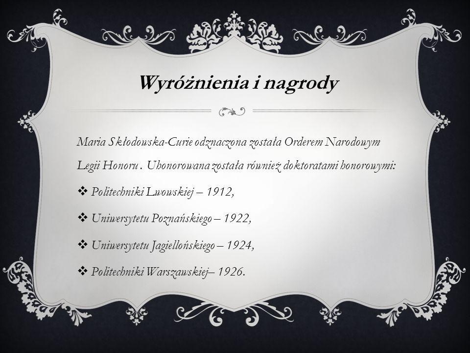Wyróżnienia i nagrody Maria Skłodowska-Curie odznaczona została Orderem Narodowym Legii Honoru . Uhonorowana została również doktoratami honorowymi: