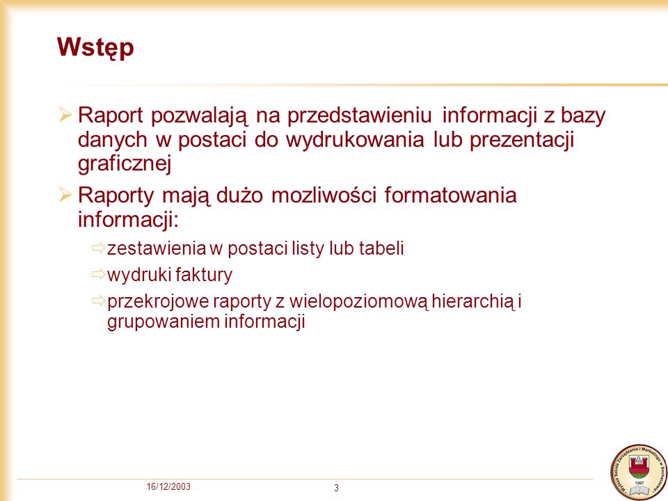 Wstęp Raport pozwalają na przedstawieniu informacji z bazy danych w postaci do wydrukowania lub prezentacji graficznej.
