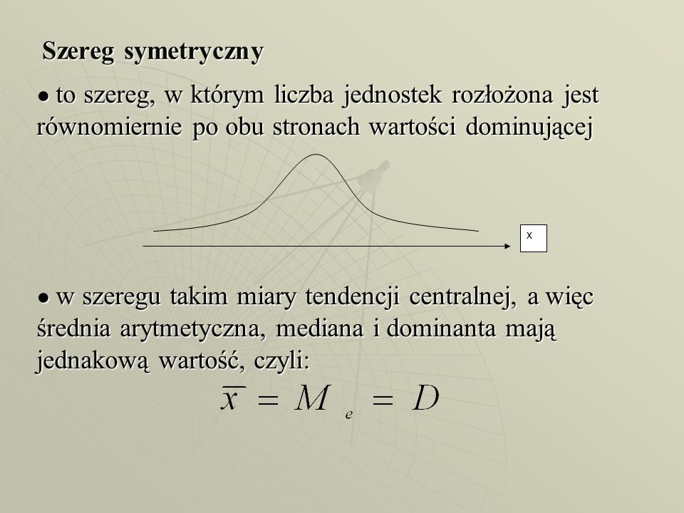 Szereg symetryczny ● to szereg, w którym liczba jednostek rozłożona jest równomiernie po obu stronach wartości dominującej.