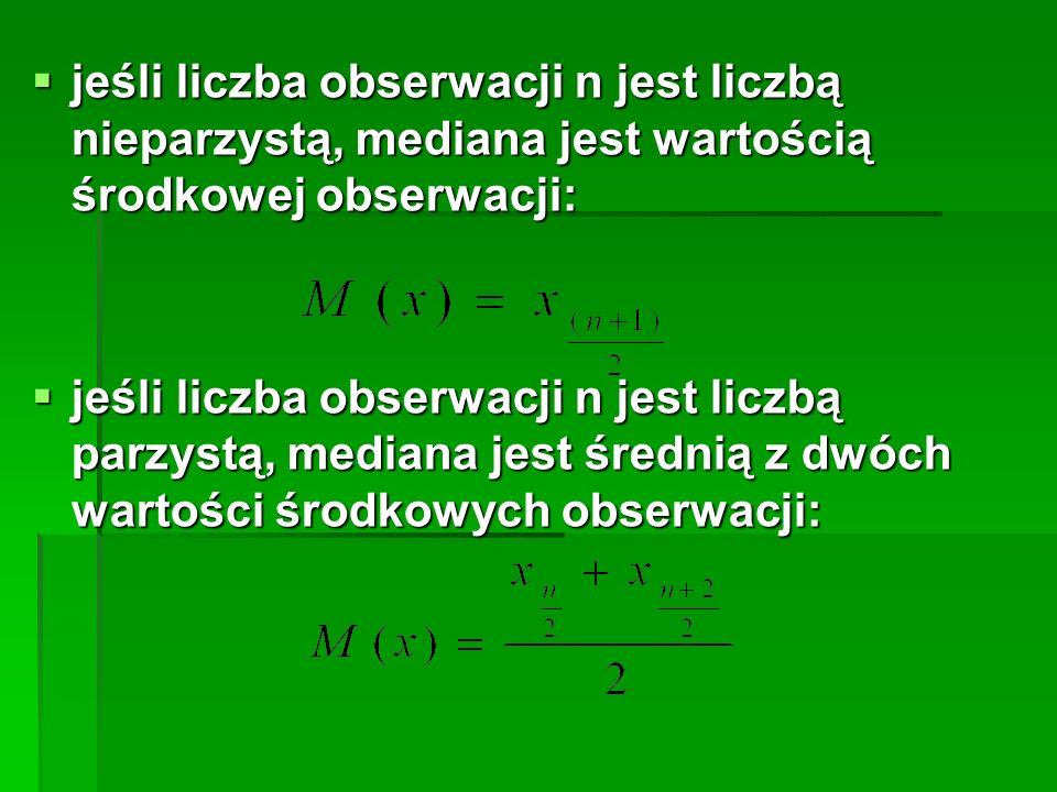 jeśli liczba obserwacji n jest liczbą nieparzystą, mediana jest wartością środkowej obserwacji: