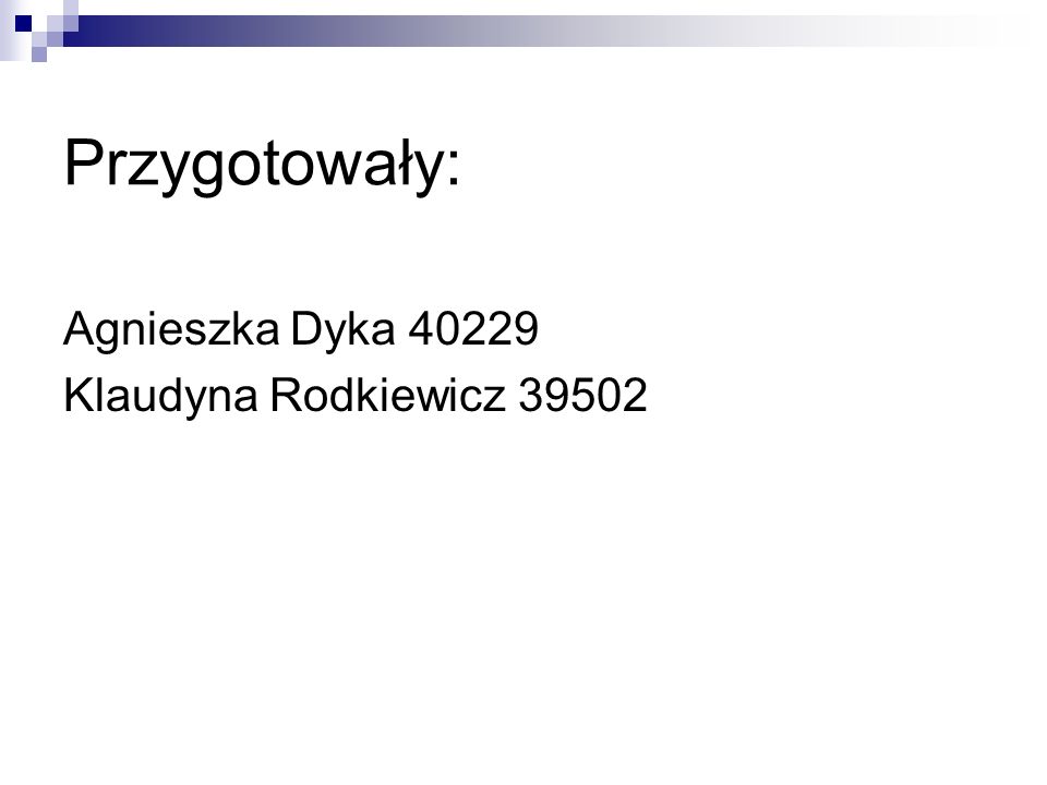 Przygotowały: Agnieszka Dyka Klaudyna Rodkiewicz 39502