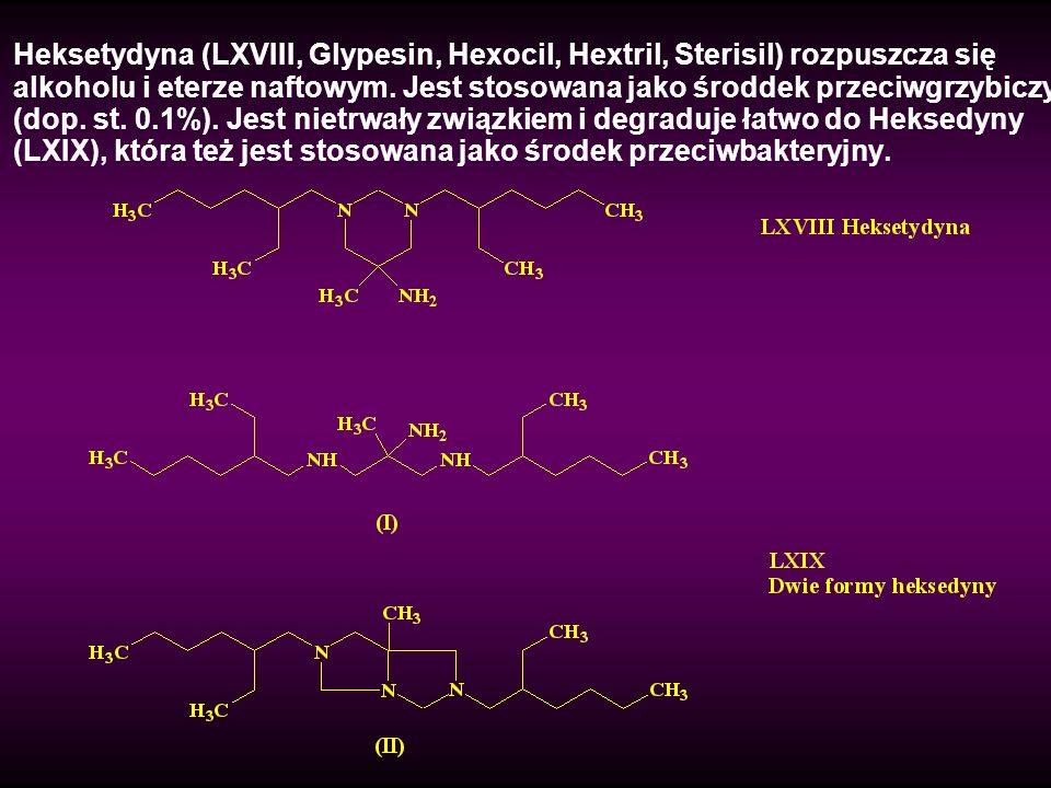 Heksetydyna (LXVIII, Glypesin, Hexocil, Hextril, Sterisil) rozpuszcza się alkoholu i eterze naftowym.