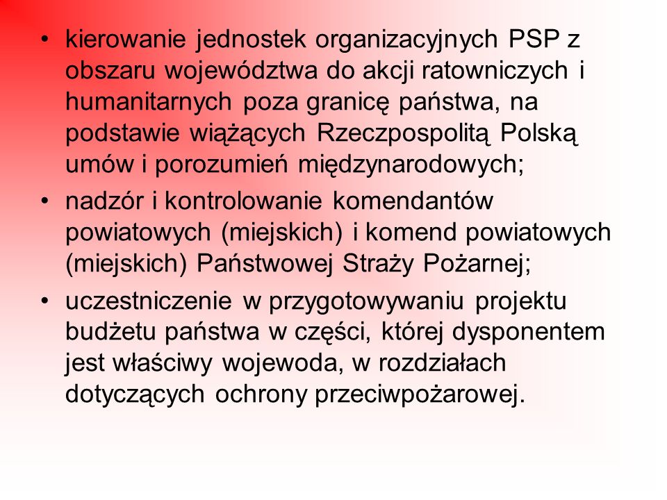 kierowanie jednostek organizacyjnych PSP z obszaru województwa do akcji ratowniczych i humanitarnych poza granicę państwa, na podstawie wiążących Rzeczpospolitą Polską umów i porozumień międzynarodowych;