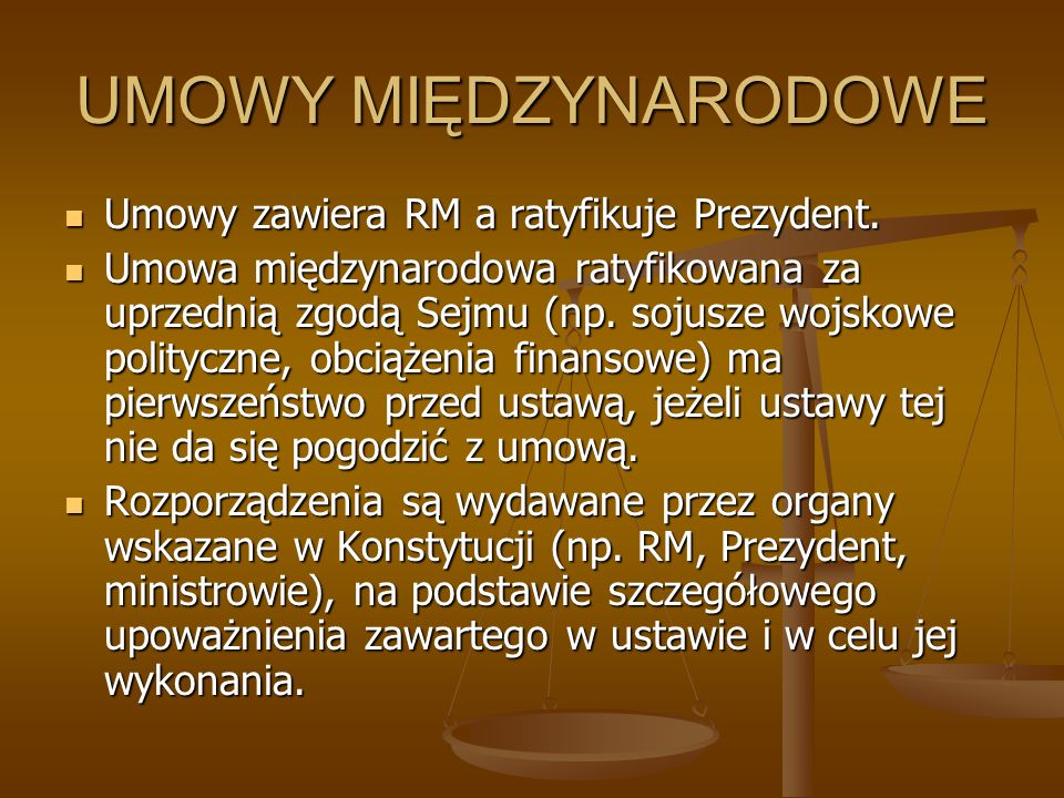 UMOWY MIĘDZYNARODOWE Umowy zawiera RM a ratyfikuje Prezydent.