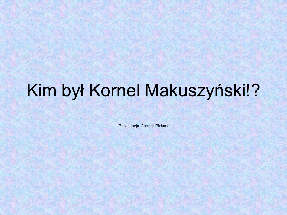 Kim był Kornel Makuszyński!