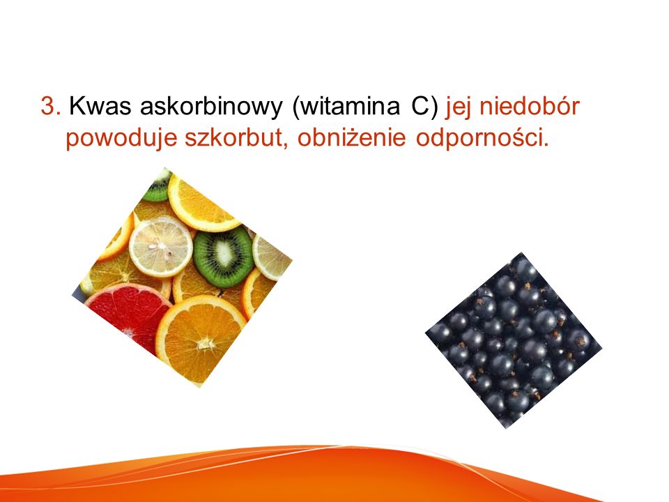 3. Kwas askorbinowy (witamina C) jej niedobór powoduje szkorbut, obniżenie odporności.
