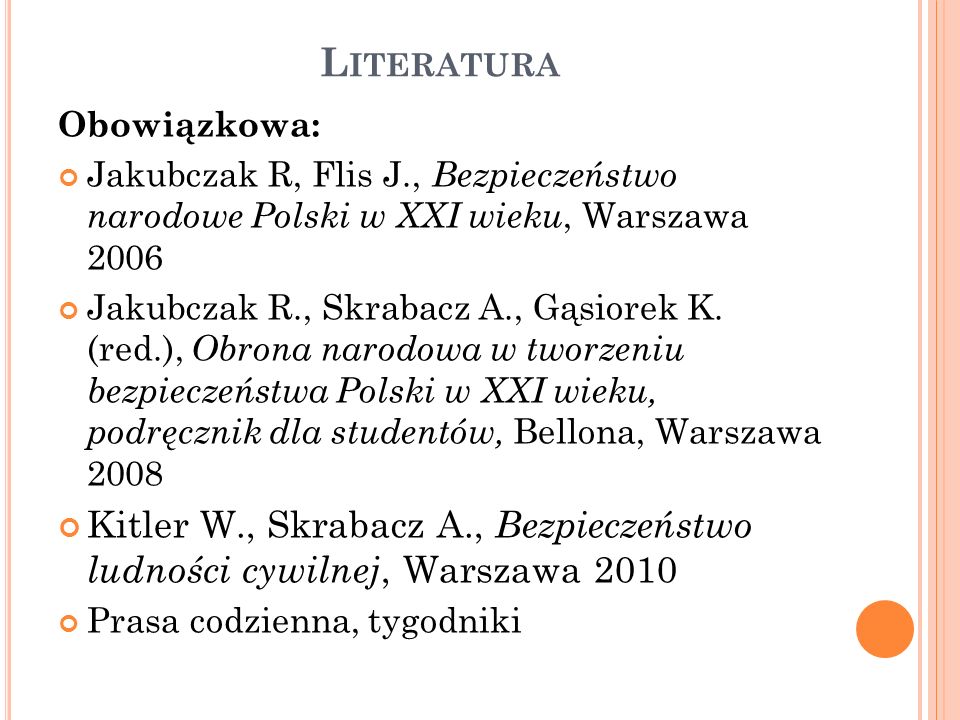 Literatura Obowiązkowa: Jakubczak R, Flis J., Bezpieczeństwo narodowe Polski w XXI wieku, Warszawa
