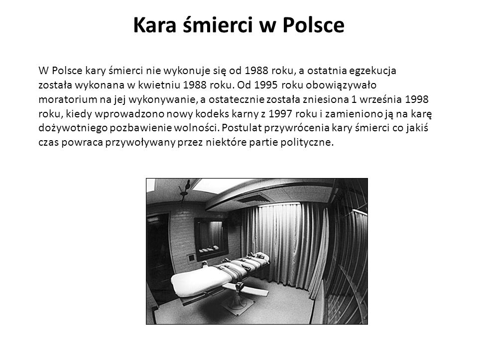 Kara śmierci w Polsce W Polsce kary śmierci nie wykonuje się od 1988 roku, a ostatnia egzekucja.