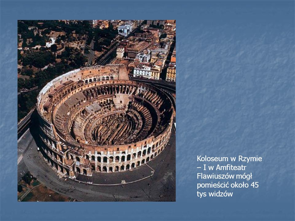Koloseum w Rzymie – I w Amfiteatr Flawiuszów mógł pomieścić około 45 tys widzów