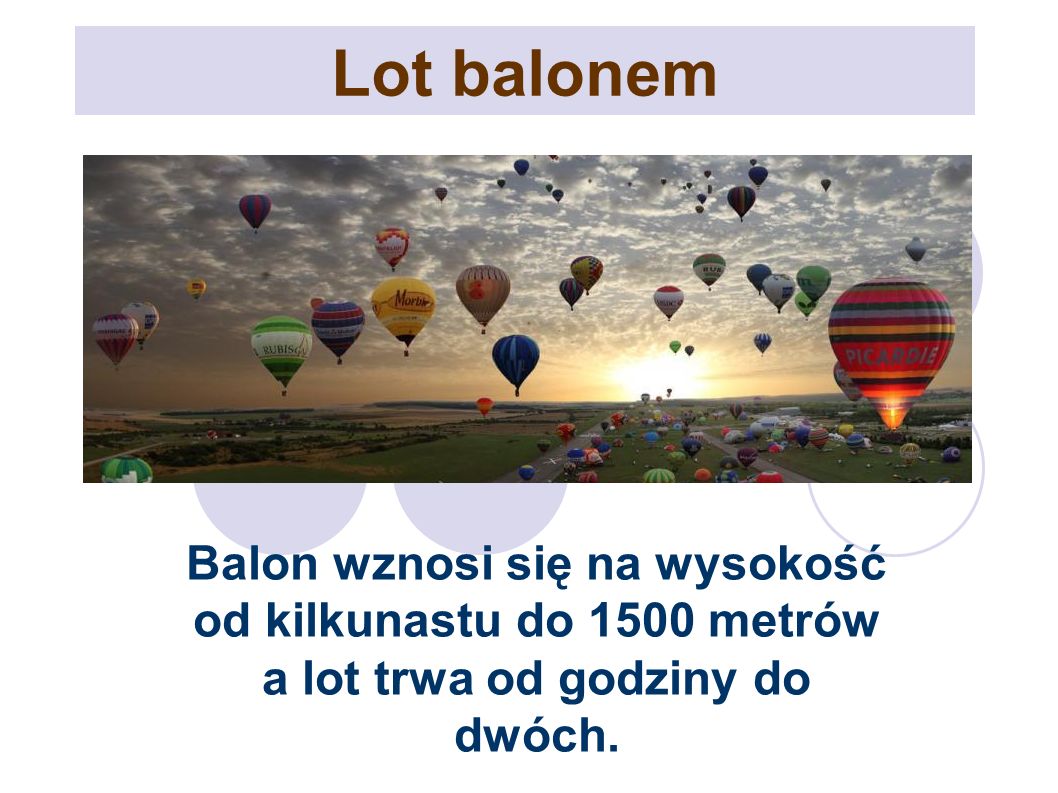 Lot balonem Balon wznosi się na wysokość od kilkunastu do 1500 metrów a lot trwa od godziny do dwóch.