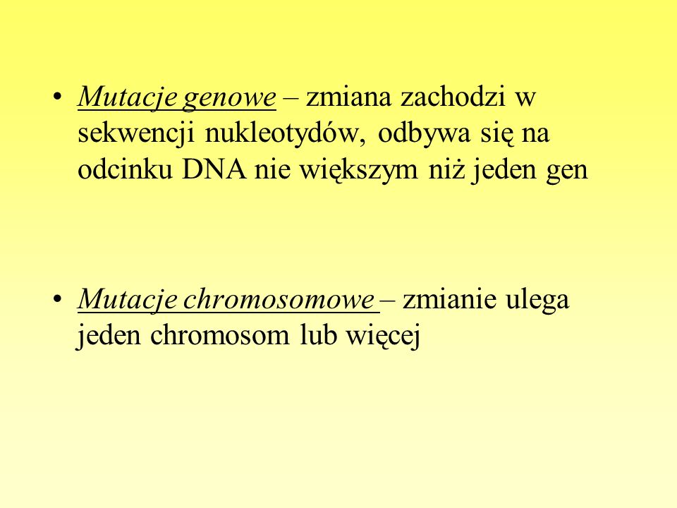 Mutacje genowe – zmiana zachodzi w sekwencji nukleotydów, odbywa się na odcinku DNA nie większym niż jeden gen