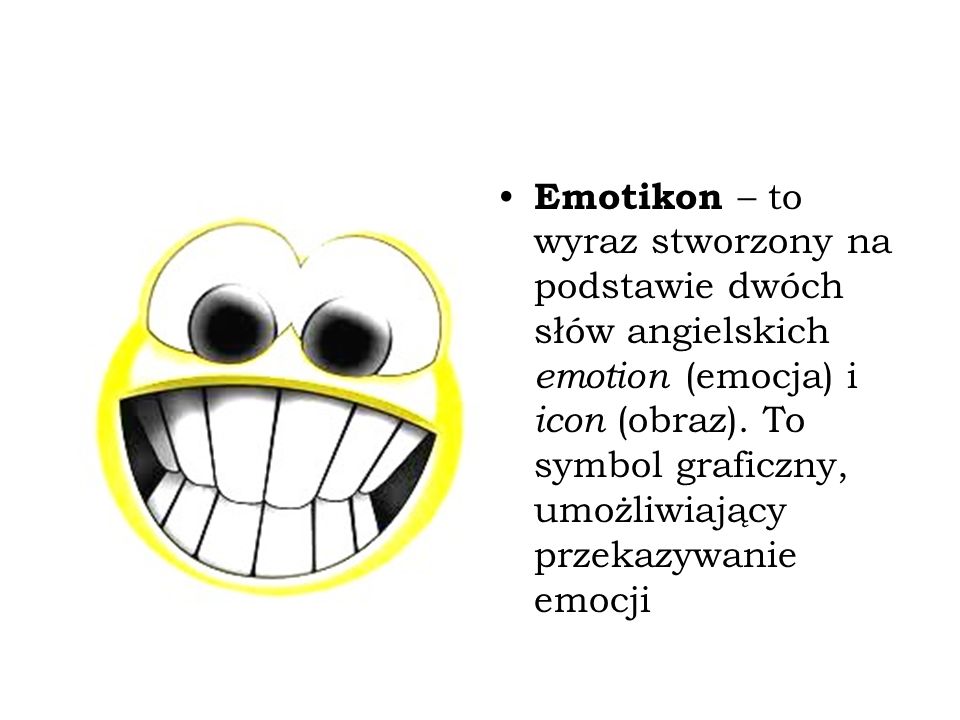 Emotikon – to wyraz stworzony na podstawie dwóch słów angielskich emotion (emocja) i icon (obraz).