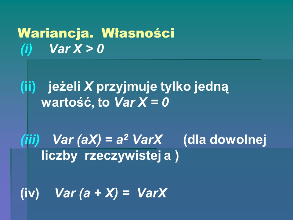 Wariancja. Własności Var X > 0. jeżeli X przyjmuje tylko jedną wartość, to Var X = 0.