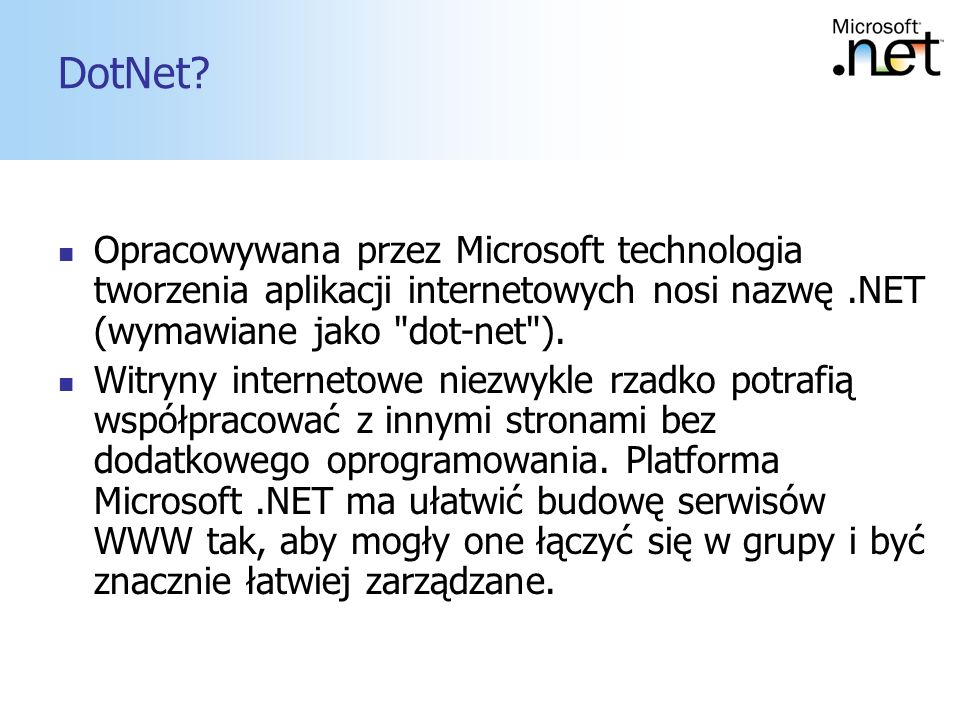 DotNet Opracowywana przez Microsoft technologia tworzenia aplikacji internetowych nosi nazwę .NET (wymawiane jako dot-net ).