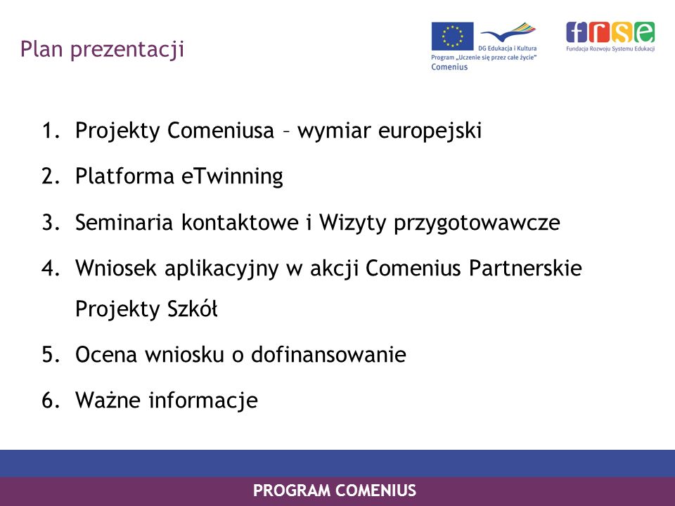 Plan prezentacji Projekty Comeniusa – wymiar europejski. Platforma eTwinning. Seminaria kontaktowe i Wizyty przygotowawcze.