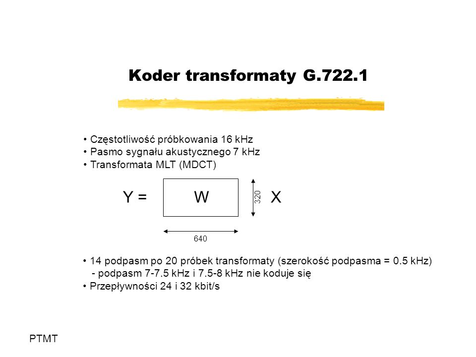 Koder transformaty G Y = W X Częstotliwość próbkowania 16 kHz