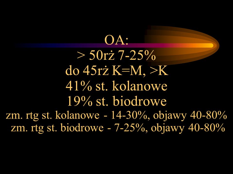 OA: > 50rż 7-25% do 45rż K=M, >K 41% st. kolanowe 19% st