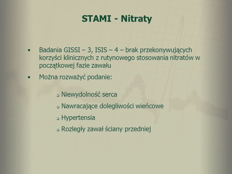 STAMI - Nitraty Badania GISSI – 3, ISIS – 4 – brak przekonywujących korzyści klinicznych z rutynowego stosowania nitratów w początkowej fazie zawału.