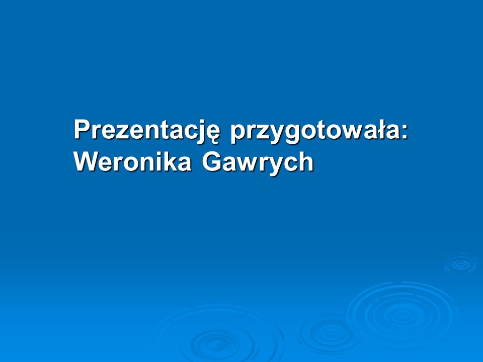 Prezentację przygotowała: Weronika Gawrych