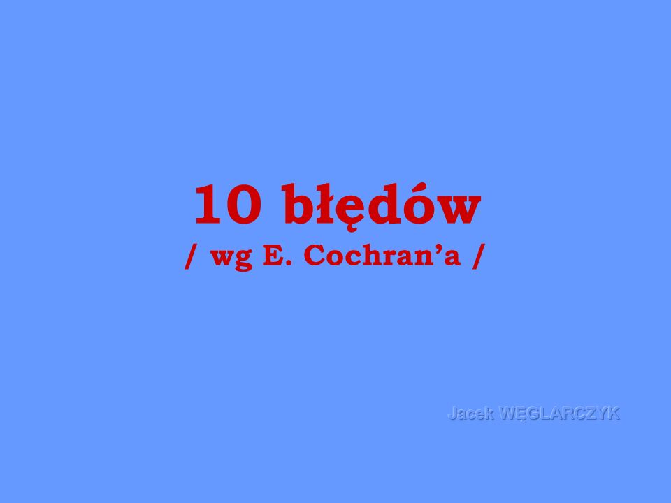 10 błędów / wg E. Cochran’a /