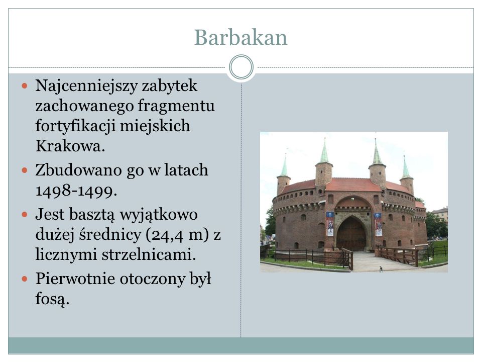 Barbakan Najcenniejszy zabytek zachowanego fragmentu fortyfikacji miejskich Krakowa. Zbudowano go w latach