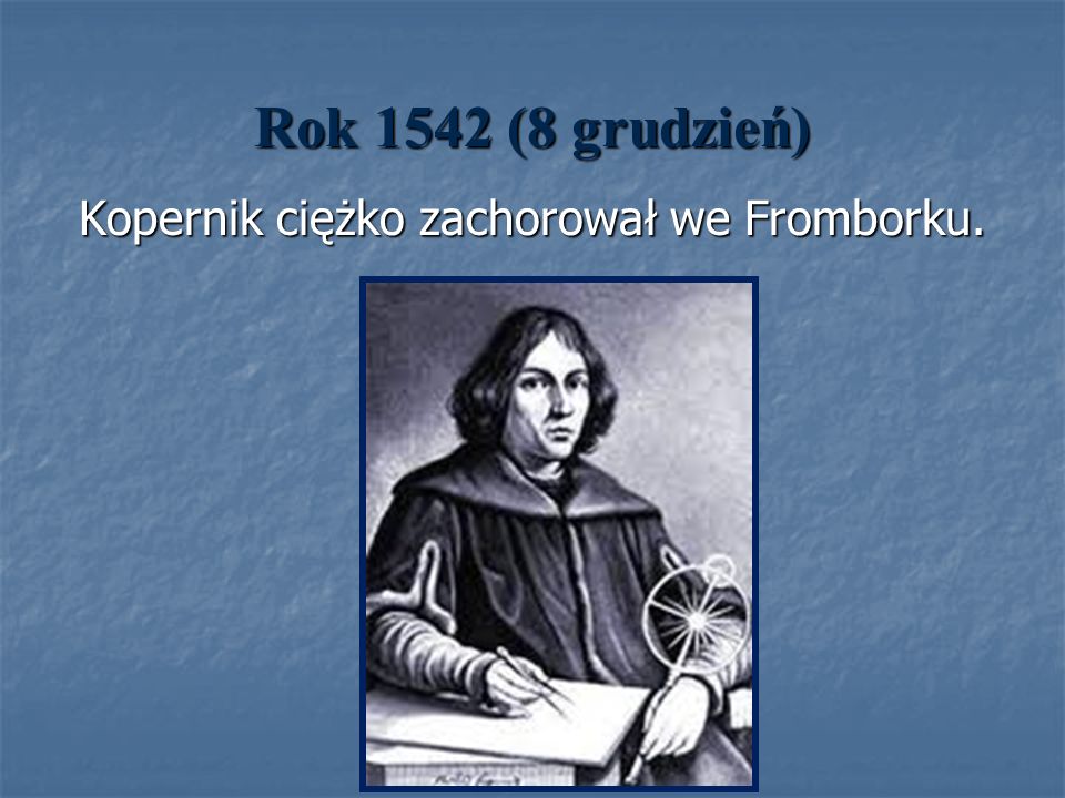 Rok 1542 (8 grudzień) Kopernik ciężko zachorował we Fromborku.